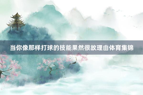 当你像那样打球的技能果然很故理由体育集锦