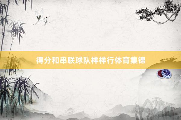 得分和串联球队样样行体育集锦