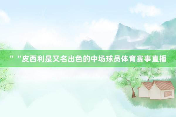 ”“皮西利是又名出色的中场球员体育赛事直播