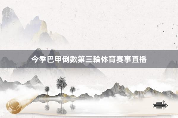 今季巴甲倒數第三輪体育赛事直播