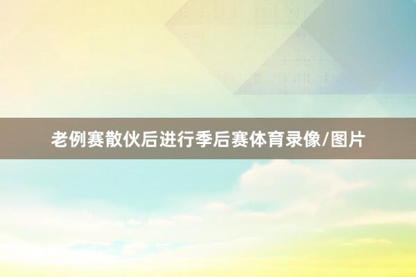 老例赛散伙后进行季后赛体育录像/图片