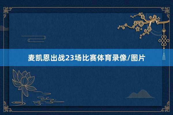 麦凯恩出战23场比赛体育录像/图片