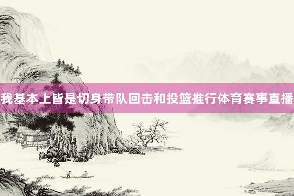 我基本上皆是切身带队回击和投篮推行体育赛事直播