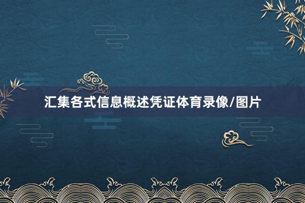 汇集各式信息概述凭证体育录像/图片