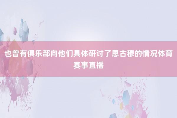 也曾有俱乐部向他们具体研讨了恩古穆的情况体育赛事直播