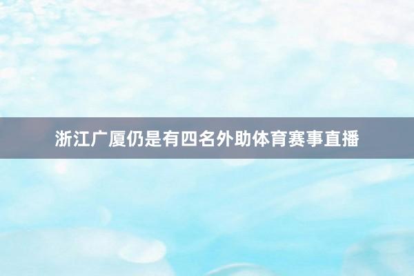 浙江广厦仍是有四名外助体育赛事直播