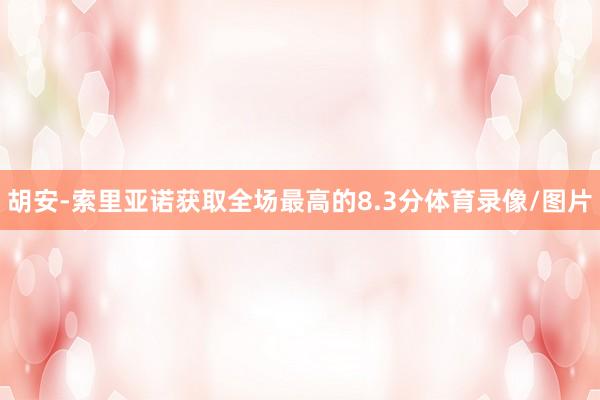 胡安-索里亚诺获取全场最高的8.3分体育录像/图片