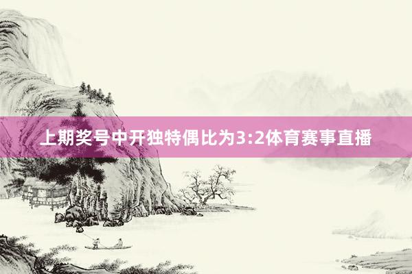 上期奖号中开独特偶比为3:2体育赛事直播