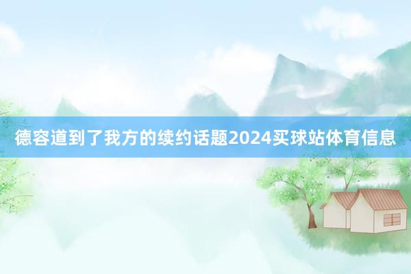 德容道到了我方的续约话题2024买球站体育信息