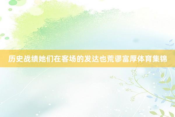 历史战绩她们在客场的发达也荒谬富厚体育集锦