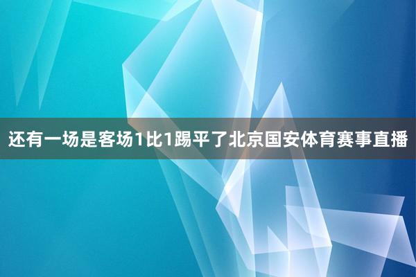 还有一场是客场1比1踢平了北京国安体育赛事直播