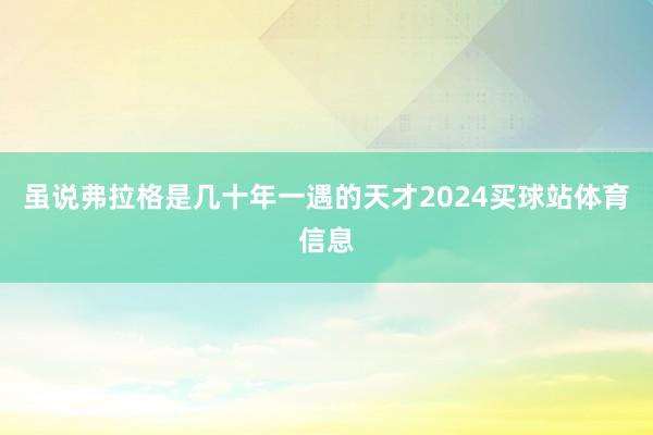 虽说弗拉格是几十年一遇的天才2024买球站体育信息
