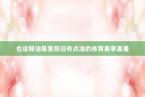 也诠释油箱里照旧有点油的体育赛事直播