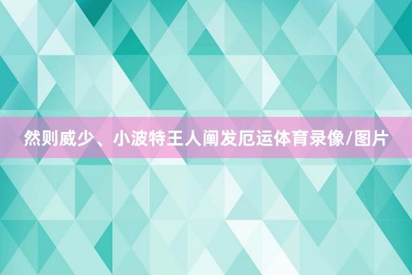 然则威少、小波特王人阐发厄运体育录像/图片