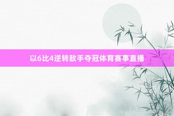 以6比4逆转敌手夺冠体育赛事直播