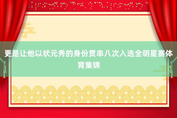 更是让他以状元秀的身份贯串八次入选全明星赛体育集锦