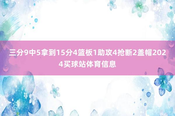 三分9中5拿到15分4篮板1助攻4抢断2盖帽2024买球站体育信息