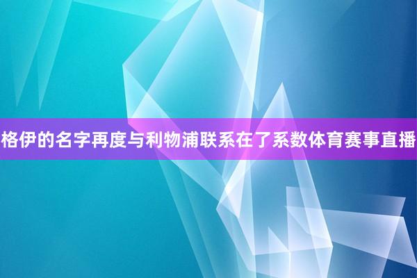 格伊的名字再度与利物浦联系在了系数体育赛事直播