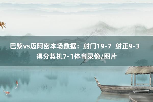 巴黎vs迈阿密本场数据：射门19-7  射正9-3  得分契机7-1体育录像/图片