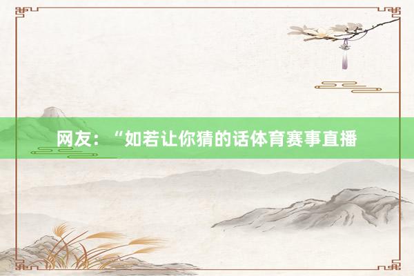 网友：“如若让你猜的话体育赛事直播