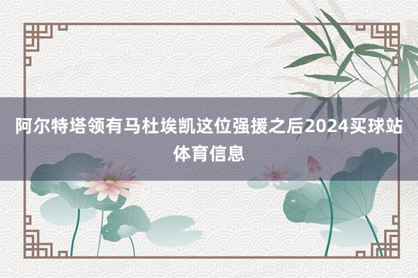 阿尔特塔领有马杜埃凯这位强援之后2024买球站体育信息
