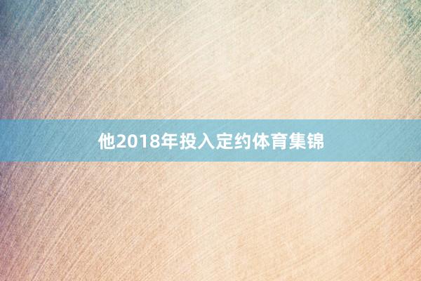 他2018年投入定约体育集锦