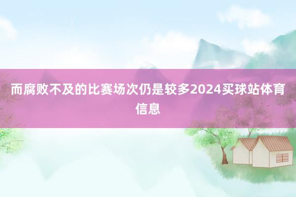 而腐败不及的比赛场次仍是较多2024买球站体育信息