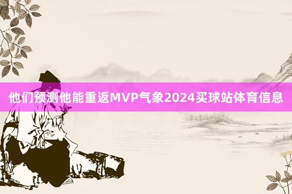 他们预测他能重返MVP气象2024买球站体育信息