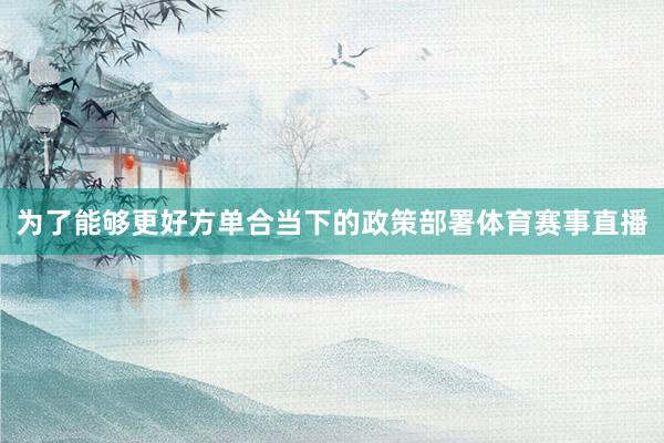 为了能够更好方单合当下的政策部署体育赛事直播