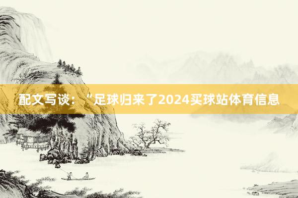 配文写谈：“足球归来了2024买球站体育信息