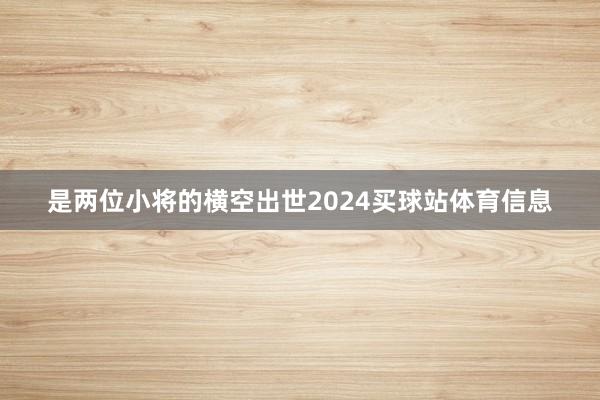 是两位小将的横空出世2024买球站体育信息