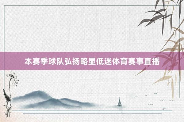 本赛季球队弘扬略显低迷体育赛事直播
