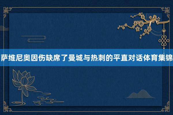 萨维尼奥因伤缺席了曼城与热刺的平直对话体育集锦