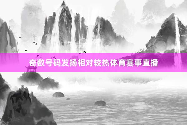 奇数号码发扬相对较热体育赛事直播
