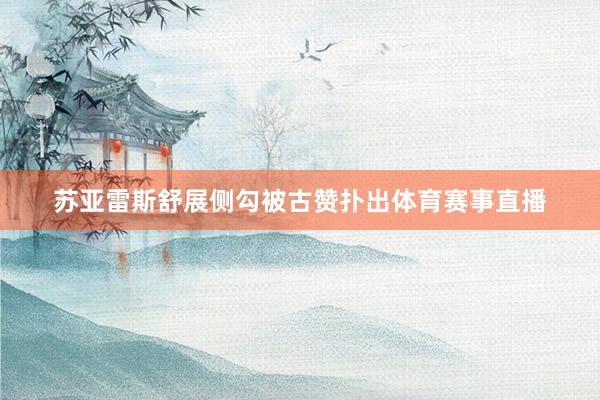 苏亚雷斯舒展侧勾被古赞扑出体育赛事直播