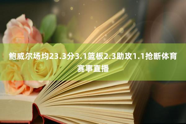 鲍威尔场均23.3分3.1篮板2.3助攻1.1抢断体育赛事直播