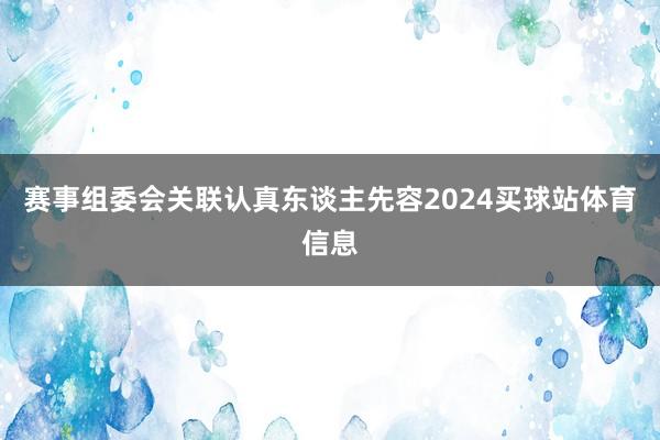 赛事组委会关联认真东谈主先容2024买球站体育信息