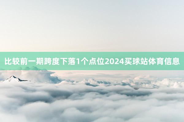 比较前一期跨度下落1个点位2024买球站体育信息