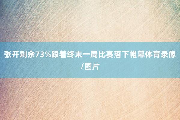 张开剩余73%跟着终末一局比赛落下帷幕体育录像/图片