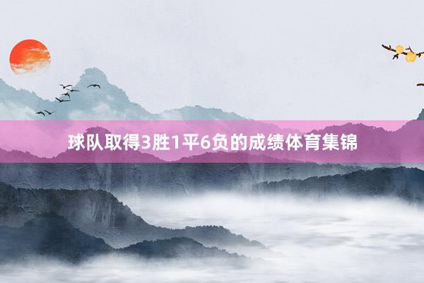 球队取得3胜1平6负的成绩体育集锦