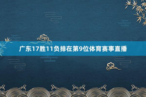 广东17胜11负排在第9位体育赛事直播
