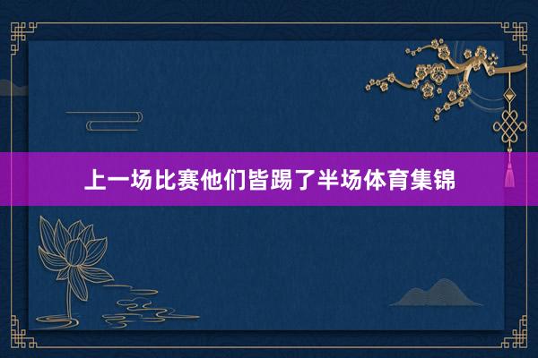 上一场比赛他们皆踢了半场体育集锦