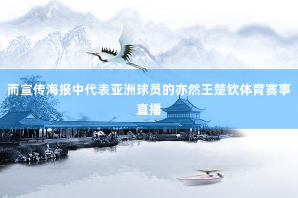 而宣传海报中代表亚洲球员的亦然王楚钦体育赛事直播