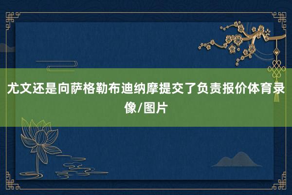 尤文还是向萨格勒布迪纳摩提交了负责报价体育录像/图片