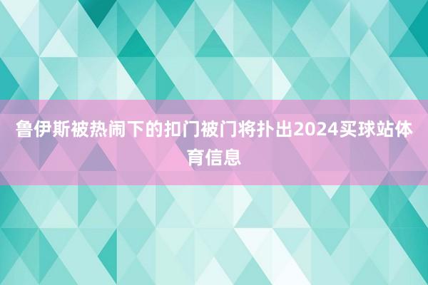 鲁伊斯被热闹下的扣门被门将扑出2024买球站体育信息
