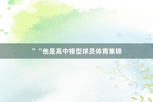”“他是高中锋型球员体育集锦