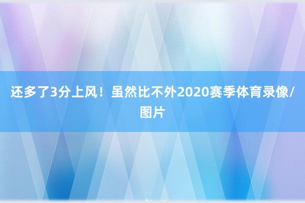 还多了3分上风！虽然比不外2020赛季体育录像/图片