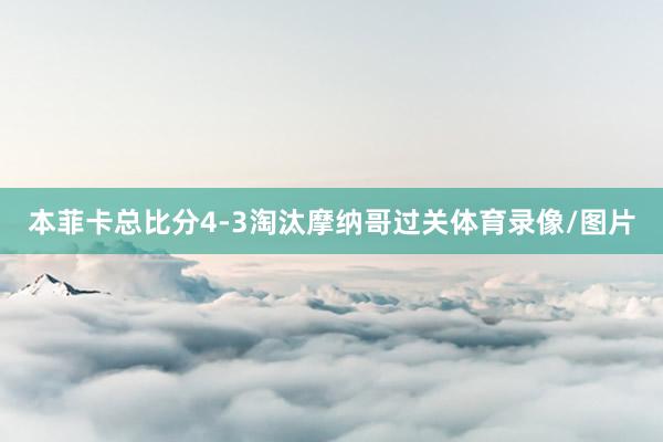 本菲卡总比分4-3淘汰摩纳哥过关体育录像/图片