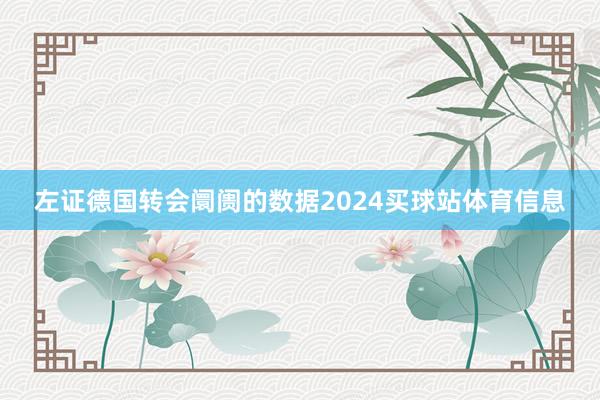 左证德国转会阛阓的数据2024买球站体育信息