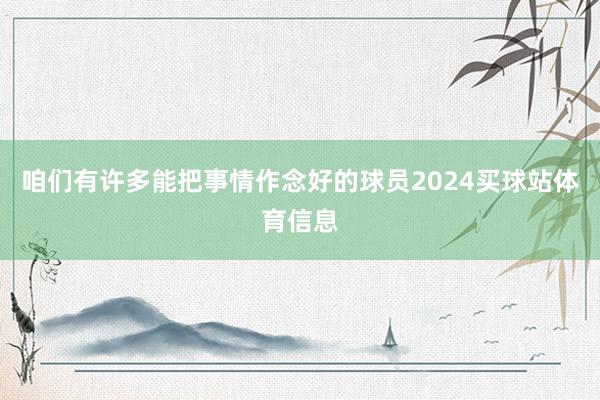 咱们有许多能把事情作念好的球员2024买球站体育信息